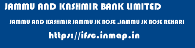 JAMMU AND KASHMIR BANK LIMITED  JAMMU AND KASHMIR JAMMU JK BOSE ,JAMMU JK BOSE REHARI  ifsc code